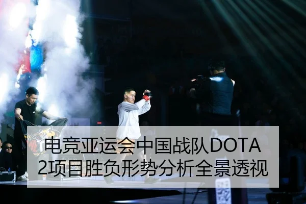 电竞亚运会中国战队DOTA 2项目胜负形势分析全景透视